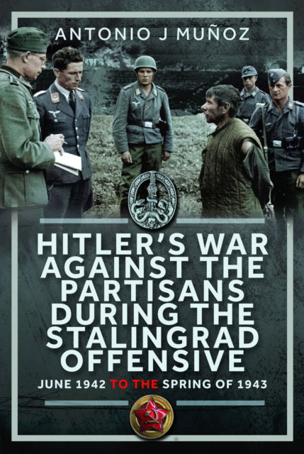 Cover for Antonio J Munoz · Hitler’s War Against the Partisans During The Stalingrad Offensive: Spring 1942 to the Spring of 1943 (Hardcover Book) (2025)