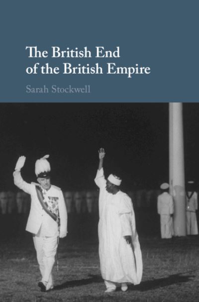 Cover for Stockwell, Sarah (King's College London) · The British End of the British Empire (Hardcover Book) (2018)