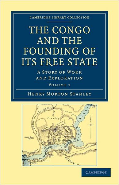 Cover for Henry Morton Stanley · The Congo and the Founding of its Free State: A Story of Work and Exploration - Cambridge Library Collection - African Studies (Paperback Book) (2011)