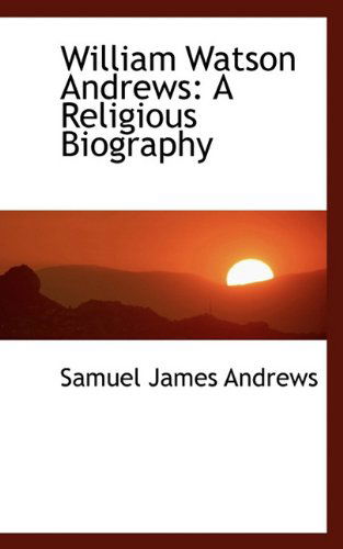 Cover for Samuel James Andrews · William Watson Andrews: a Religious Biography (Hardcover Book) (2009)