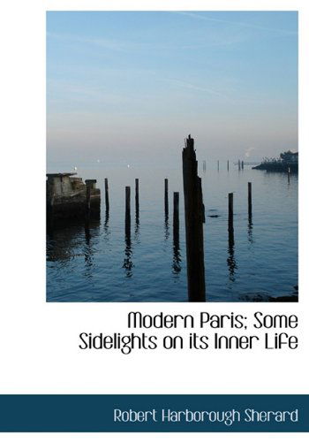 Cover for Robert Harborough Sherard · Modern Paris; Some Sidelights on Its Inner Life (Hardcover Book) (2009)