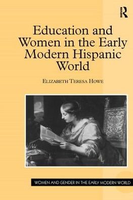 Cover for Elizabeth Teresa Howe · Education and Women in the Early Modern Hispanic World - Women and Gender in the Early Modern World (Pocketbok) (2016)
