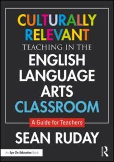 Cover for Ruday, Sean (Longwood University, USA) · Culturally Relevant Teaching in the English Language Arts Classroom: A Guide for Teachers (Paperback Book) (2018)