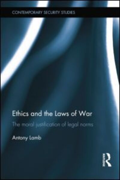 Cover for Lamb, Antony (Coleg Gwent, South Wales, UK) · Ethics and the Laws of War: The Moral Justification of Legal Norms - Contemporary Security Studies (Paperback Book) (2015)