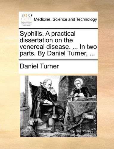 Cover for Daniel Turner · Syphilis. a Practical Dissertation on the Venereal Disease. ... in Two Parts. by Daniel Turner, ... (Taschenbuch) (2010)
