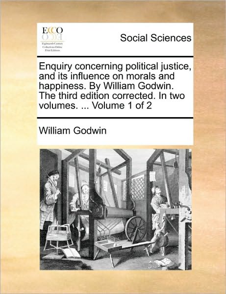 Cover for Godwin, William (Barrister at 3 Hare Court) · Enquiry Concerning Political Justice, and Its Influence on Morals and Happiness. by William Godwin. the Third Edition Corrected. in Two Volumes. ... Volume 1 of 2 (Paperback Bog) (2010)