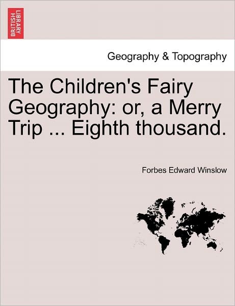 Cover for Forbes Edward Winslow · The Children's Fairy Geography: Or, a Merry Trip ... Eighth Thousand. (Paperback Book) (2011)