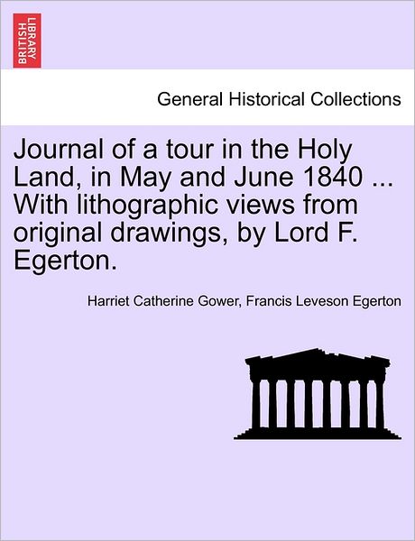 Cover for Harriet Catherine Gower · Journal of a Tour in the Holy Land, in May and June 1840 ... with Lithographic Views from Original Drawings, by Lord F. Egerton. (Paperback Book) (2011)