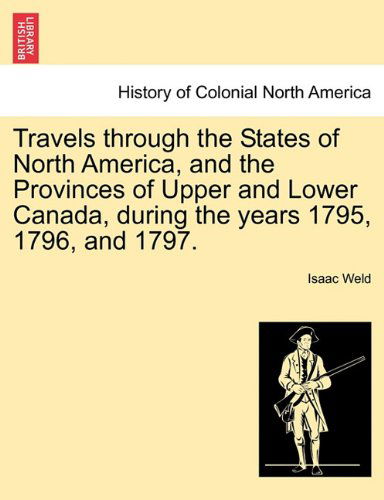 Travels Through the States of North America, and the Provinces of Upper and Lower Canada, During the Years 1795, 1796, and 1797. - Isaac Weld - Books - British Library, Historical Print Editio - 9781241310318 - March 1, 2011