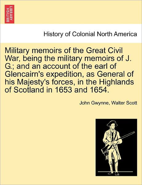 Military Memoirs of the Great Civil War, Being the Military Memoirs of J. G.; and an Account of the Earl of Glencairn's Expedition, As General of His - John Gwynne - Boeken - British Library, Historical Print Editio - 9781241691318 - 1 mei 2011