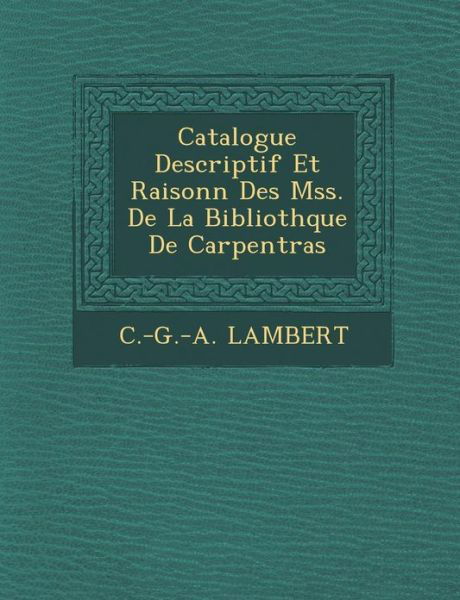 Catalogue Descriptif et Raisonn Des Mss. De La Biblioth Que De Carpentras - C -g -a Lambert - Livres - Saraswati Press - 9781249992318 - 1 octobre 2012