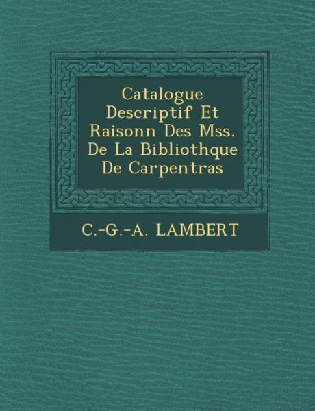 Cover for C -g -a Lambert · Catalogue Descriptif et Raisonn Des Mss. De La Biblioth Que De Carpentras (Paperback Book) (2012)