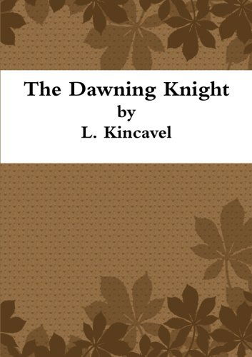 The Dawning Knight - L. Kincavel - Bøger - lulu.com - 9781291360318 - 21. marts 2013