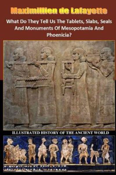 What Do They Tell Us The Tablets, Slabs, Seals And Monuments Of Mesopotamia And Phoenicia? - Maximillien De Lafayette - Books - Lulu.com - 9781387320318 - October 25, 2017