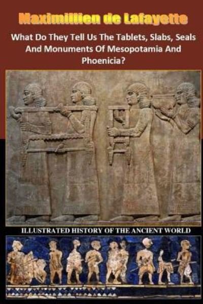 What Do They Tell Us The Tablets, Slabs, Seals And Monuments Of Mesopotamia And Phoenicia? - Maximillien De Lafayette - Bücher - Lulu.com - 9781387320318 - 25. Oktober 2017