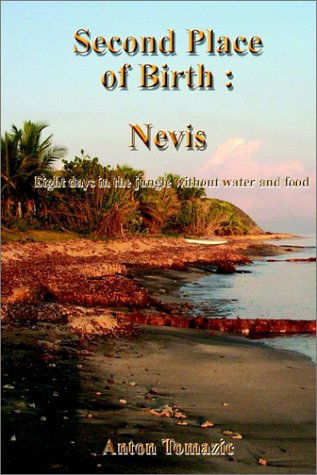 Cover for Anton Tomazic · Second Place of Birth: Nevis:  Eight Days in the Jungle Without Water and Food (Hardcover Book) (2002)