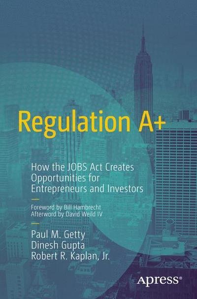 Regulation A+: How the JOBS Act Creates Opportunities for Entrepreneurs and Investors - Paul Getty - Books - Springer-Verlag Berlin and Heidelberg Gm - 9781430257318 - November 27, 2015
