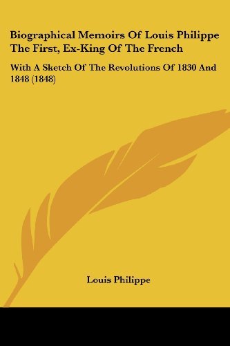 Cover for Louis Philippe · Biographical Memoirs of Louis Philippe the First, Ex-king of the French: with a Sketch of the Revolutions of 1830 and 1848 (1848) (Paperback Book) (2008)