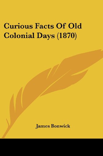 Curious Facts of Old Colonial Days (1870) - James Bonwick - Books - Kessinger Publishing, LLC - 9781436817318 - June 29, 2008