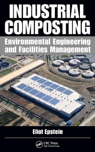 Cover for Epstein, Eliot (Epstein Environmental Consultants, Boca Raton, Florida, USA) · Industrial Composting: Environmental Engineering and Facilities Management (Hardcover Book) (2011)