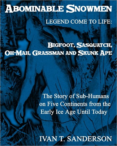 Cover for Ivan T. Sanderson · Abominable Snowmen, Legend Comes to Life: Bigfoot, Sasquatch, Oh-mah, Grassman and Skunk Ape: the Story of Sub-humans on Five Continents from the Early Ice Age Until Today Illustrated (Paperback Book) (2008)