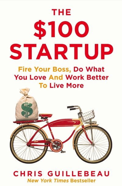Cover for Chris Guillebeau · The $100 Startup: Fire Your Boss, Do What You Love and Work Better To Live More (Paperback Book) [Main Market Ed. edition] (2015)