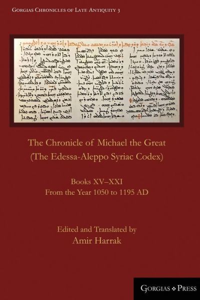 Cover for The Chronicle of Michael the Great (The Edessa-Aleppo Syriac Codex): Books XV–XXI. From the Year 1050 to 1195 AD - Gorgias Chronicles of Late Antiquity (Hardcover Book) (2019)
