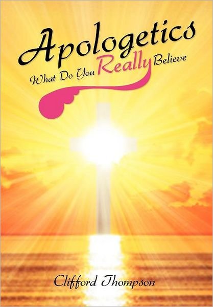 Cover for Clifford Thompson · Apologetics: What Do You Really Believe: What Do You Really Believe (Hardcover Book) (2011)