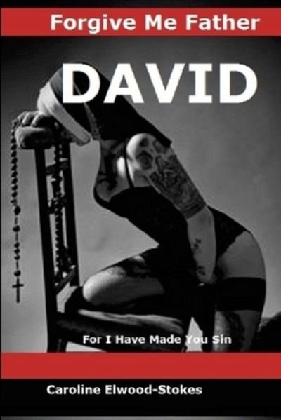 Cover for Caroline Elwood-Stokes · FORGIVE ME FATHER DAVID for I Have Made You Sin (Buch) (2022)