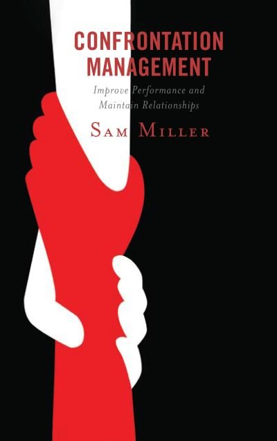 Confrontation Management: Improve Performance and Maintain Relationships - Sam Miller - Bøger - Rowman & Littlefield - 9781475849318 - 25. marts 2019