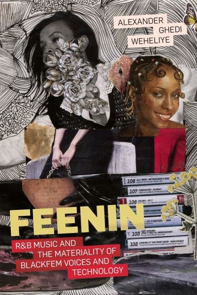Cover for Alexander Ghedi Weheliye · Feenin: R&amp;B Music and the Materiality of BlackFem Voices and Technology (Inbunden Bok) (2023)