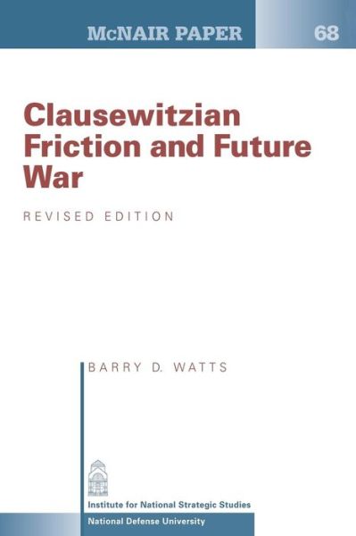 Clausewitzian Friction and Future War: Revised Edition - Barry D Watts - Books - Createspace - 9781478215318 - July 9, 2012