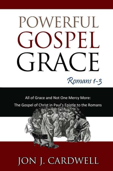 Cover for Jon J. Cardwell · Powerful Gospel Grace: Romans 1-3 (All of Grace and Not One Mercy More: the Gospel of Christ in Paul's Epistle to the Romans) (Volume 1) (Paperback Book) (2012)