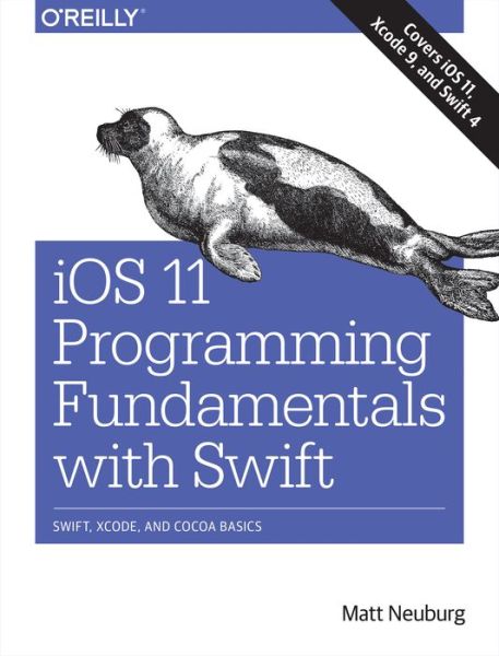 Ios 11 Programming Fundamentals with Swift: Swift, Xcode, and Cocoa Basics - Matt Neuberg - Bøker - O'Reilly Media - 9781491999318 - 6. oktober 2017