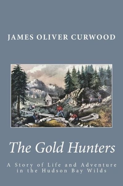 Cover for James Oliver Curwood · The Gold Hunters: a Story of Life and Adventure in the Hudson Bay Wilds (Taschenbuch) (2013)