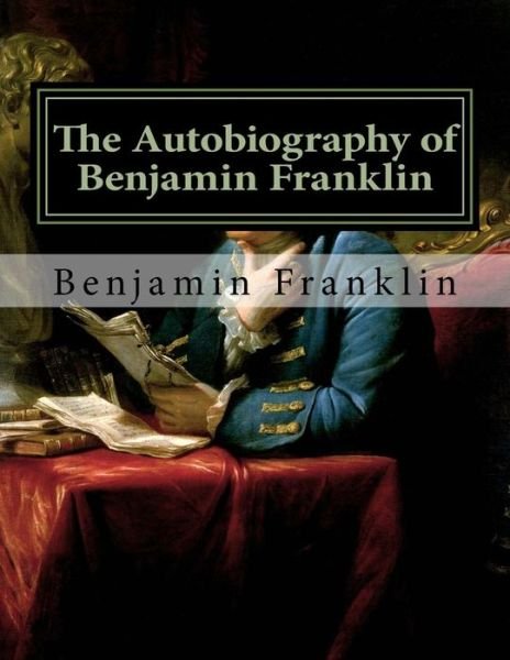The Autobiography of Benjamin Franklin - Benjamin Franklin - Livres - Createspace - 9781497421318 - 22 mars 2014