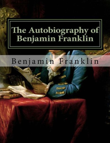 The Autobiography of Benjamin Franklin - Benjamin Franklin - Libros - Createspace - 9781497421318 - 22 de marzo de 2014