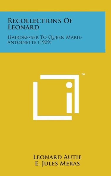 Cover for Leonard Autie · Recollections of Leonard: Hairdresser to Queen Marie-antoinette (1909) (Hardcover bog) (2014)
