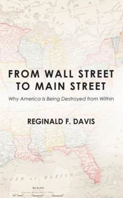 Cover for Reginald F Davis · From Wall Street to Main Street: Why America Is Being Destroyed from Within (Gebundenes Buch) (2013)