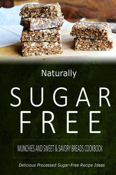 Cover for Naturally Sugar-free · Naturally Sugar-free - Munchies and Sweet &amp; Savory Breads Cookbook: Delicious Sugar-free and Diabetic-friendly Recipes for the Health-conscious (Paperback Book) (2014)