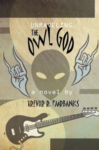 Cover for Trevor R Fairbanks · Unraveling the Owl God: a Black Metal Prayer (Paperback Book) (2014)