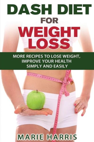 Cover for Marie Harris · Dash Diet for Weight Loss: More Recipes to Lose Weight, Improve Your Health Simply and Easily (Taschenbuch) (2014)