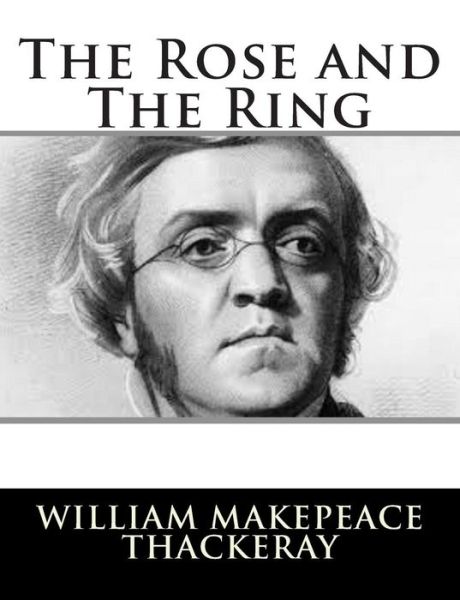 The Rose and the Ring - William Makepeace Thackeray - Books - CreateSpace Independent Publishing Platf - 9781502796318 - October 12, 2014