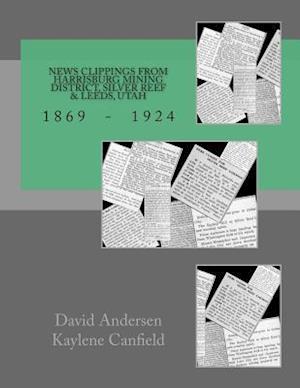 Cover for David Andersen · News Clippings from Harrisburg Mining District, Silver Reef &amp; Leeds, Utah: 1869 - 1924 (Pocketbok) (2014)