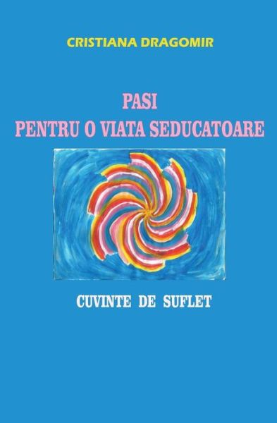 Cover for Cristiana Dragomir · Pasi Pentru O Viata Seducatoare: Cuvinte De Suflet (Paperback Book) (2015)