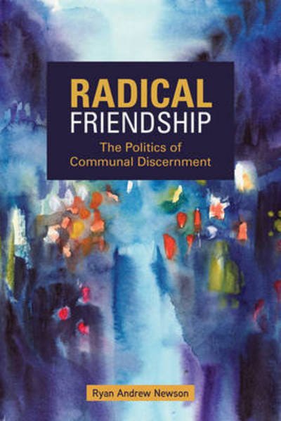 Cover for Ryan Andrew Newson · Radical Friendship: The Politics of Communal Discernment (Paperback Book) (2017)