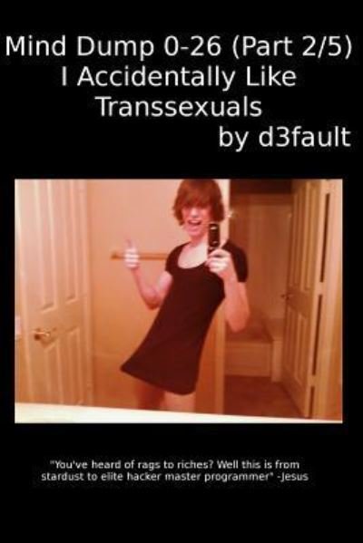 Cover for D3fault · Mind Dump 0-26 (Part 2/5): I Accidentally Like Transsexuals (Pocketbok) (2015)