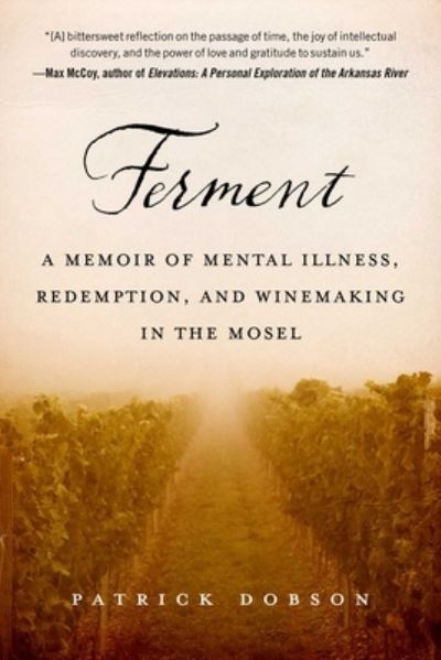 Cover for Patrick Dobson · Ferment A Memoir of Mental Illness, Redemption, and Winemaking in the Mosel (Book) (2020)