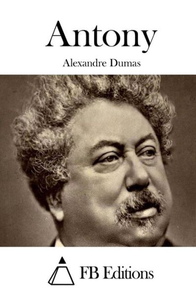 Antony - Alexandre Dumas - Books - Createspace - 9781514308318 - June 10, 2015