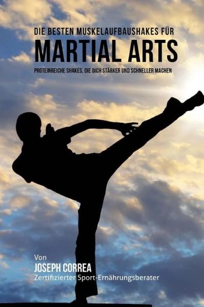 Cover for Correa (Zertifizierter Sport-ernahrungsb · Die Besten Muskelaufbaushakes Fur Martial Arts: Proteinreiche Shakes, Die Dich Starker Und Schneller Machen (Paperback Book) (2015)